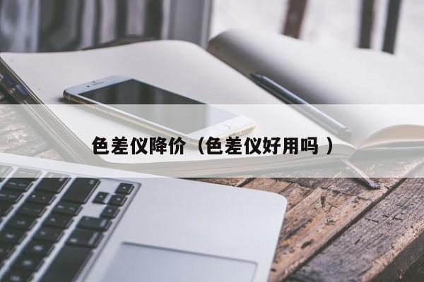 色差儀降價（色差儀好用嗎 ）
