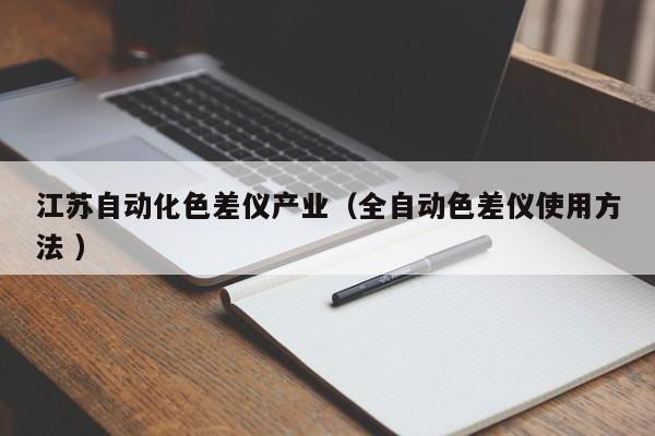 江蘇自動化色差儀產業（全自動色差儀使用方法 ）