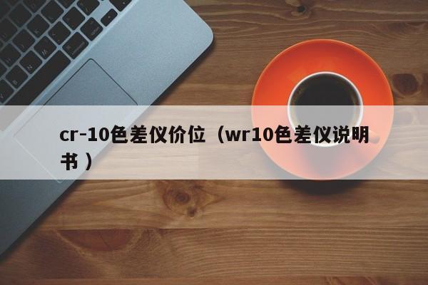 cr-10色差儀價位（wr10色差儀說明書 ）