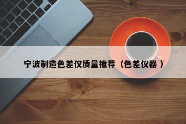 寧波制造色差儀質量推薦（色差儀器 ）