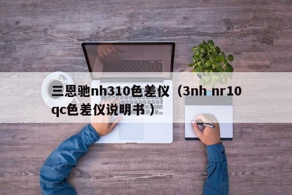 三恩馳nh310色差儀（3nh nr10qc色差儀說明書 ）