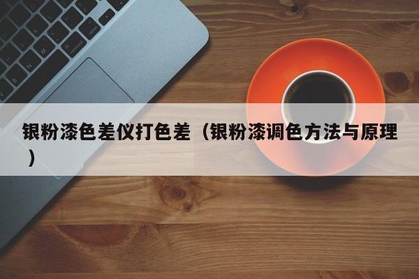 銀粉漆色差儀打色差（銀粉漆調色方法與原理 ）