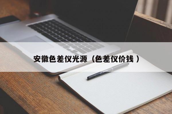 安徽色差儀光源（色差儀價(jià)錢 ）