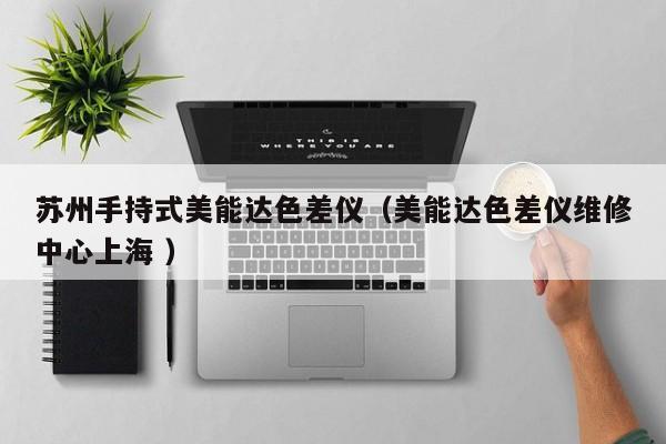 蘇州手持式美能達色差儀（美能達色差儀維修中心上海 ）