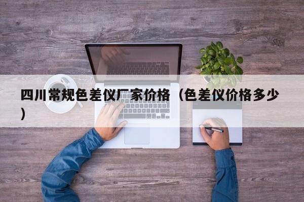 四川常規色差儀廠家價格（色差儀價格多少 ）