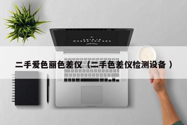 二手愛(ài)色麗色差儀（二手色差儀檢測(cè)設(shè)備 ）