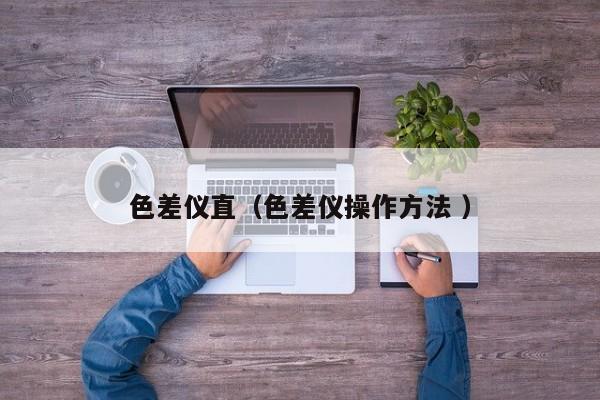 色差儀直（色差儀操作方法 ）