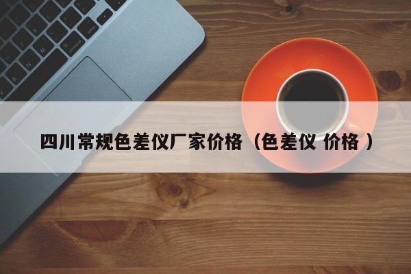 四川常規色差儀廠家價格（色差儀 價格 ）